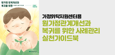 원가정관계개선과 복귀를 위한 사례관리 실천가이드북<br><가정위탁지원센터용>